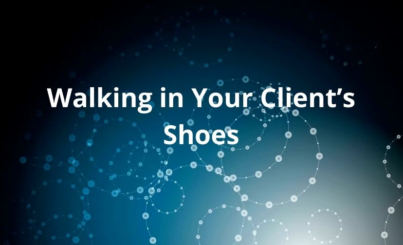 Walking in Your Client’s Shoes
